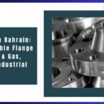 Approved Flanges in Bahrain: How to Choose Reliable Flange Solutions for Oil & Gas, Petrochemical & Industrial Piping